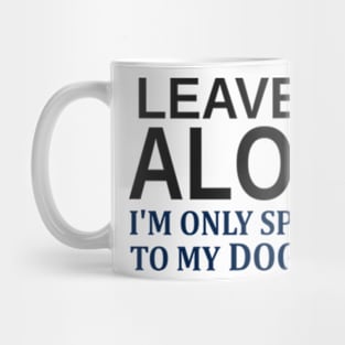 Leave Me Alone I'm Only Speaking To My Dog Today Mug